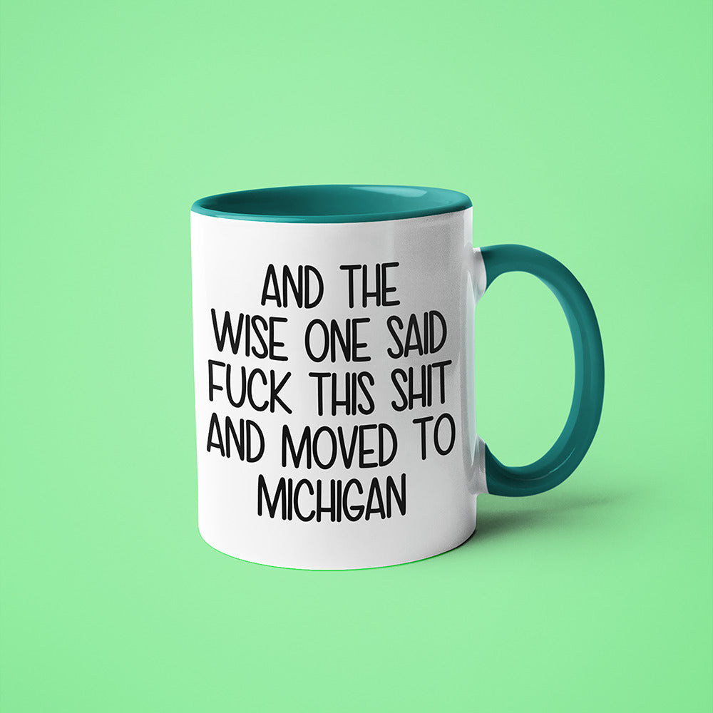 Wisdom In Michigan Coffee Mug, And The Wise One Said Fuck This Shit And Moved To Michigan Mug - KayoMugs