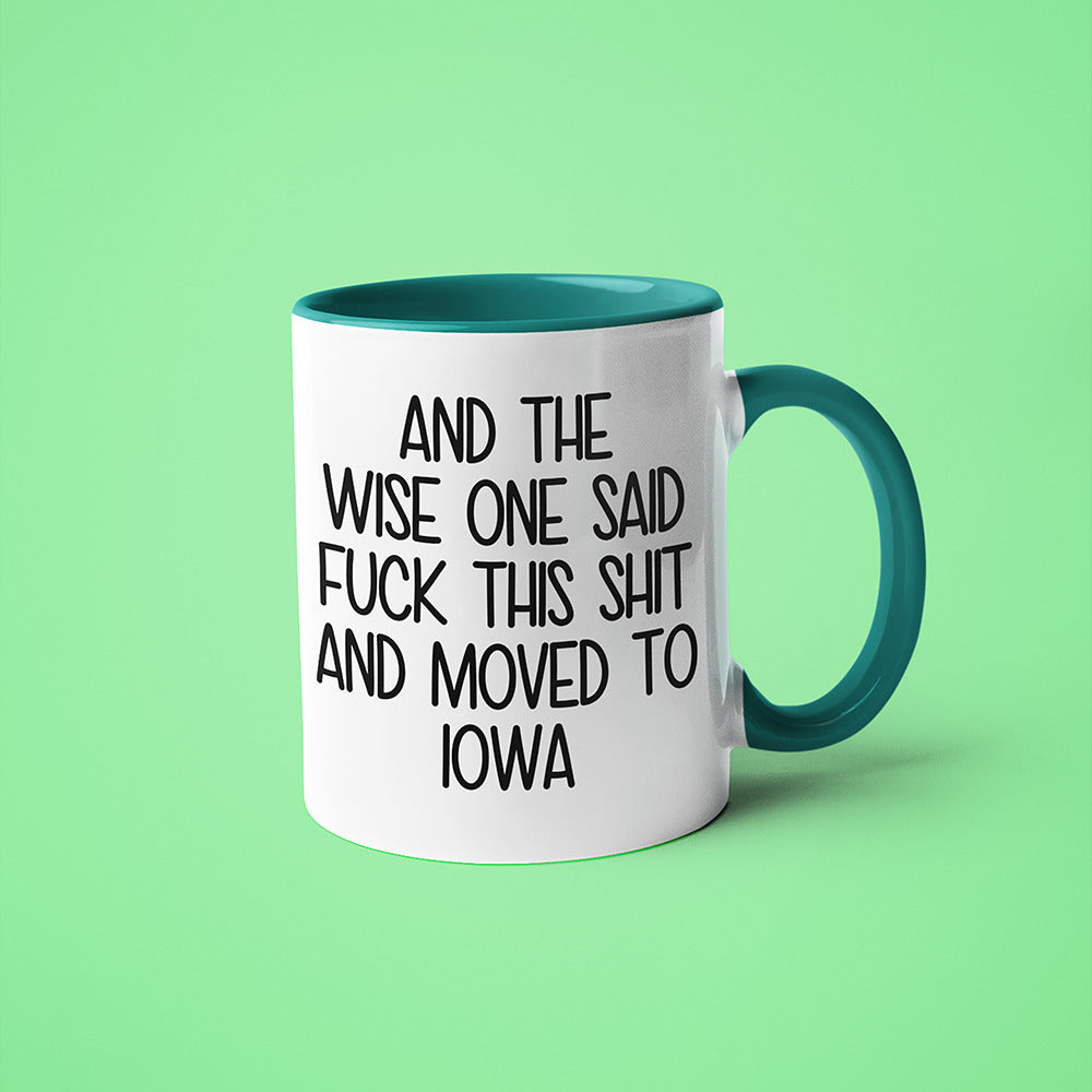 Wisdom In Iowa Coffee Mug, And The Wise One Said Fuck This Shit And Moved To Iowa Mug - KayoMugs