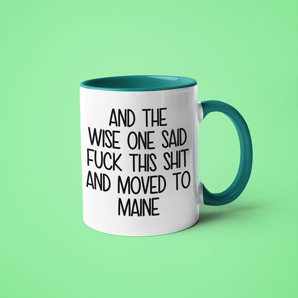 Wisdom In Maine Coffee Mug, And The Wise One Said Fuck This Shit And Moved To Maine Mug - KayoMugs