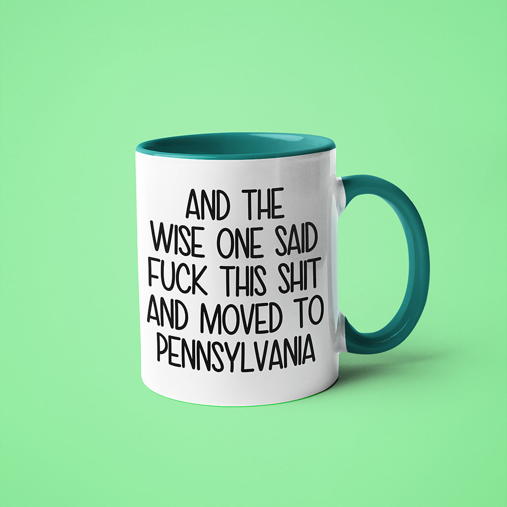 Wisdom In Pennsylvania Coffee Mug, And The Wise One Said Fuck This Shit And Moved To Pennsylvania Mug - KayoMugs