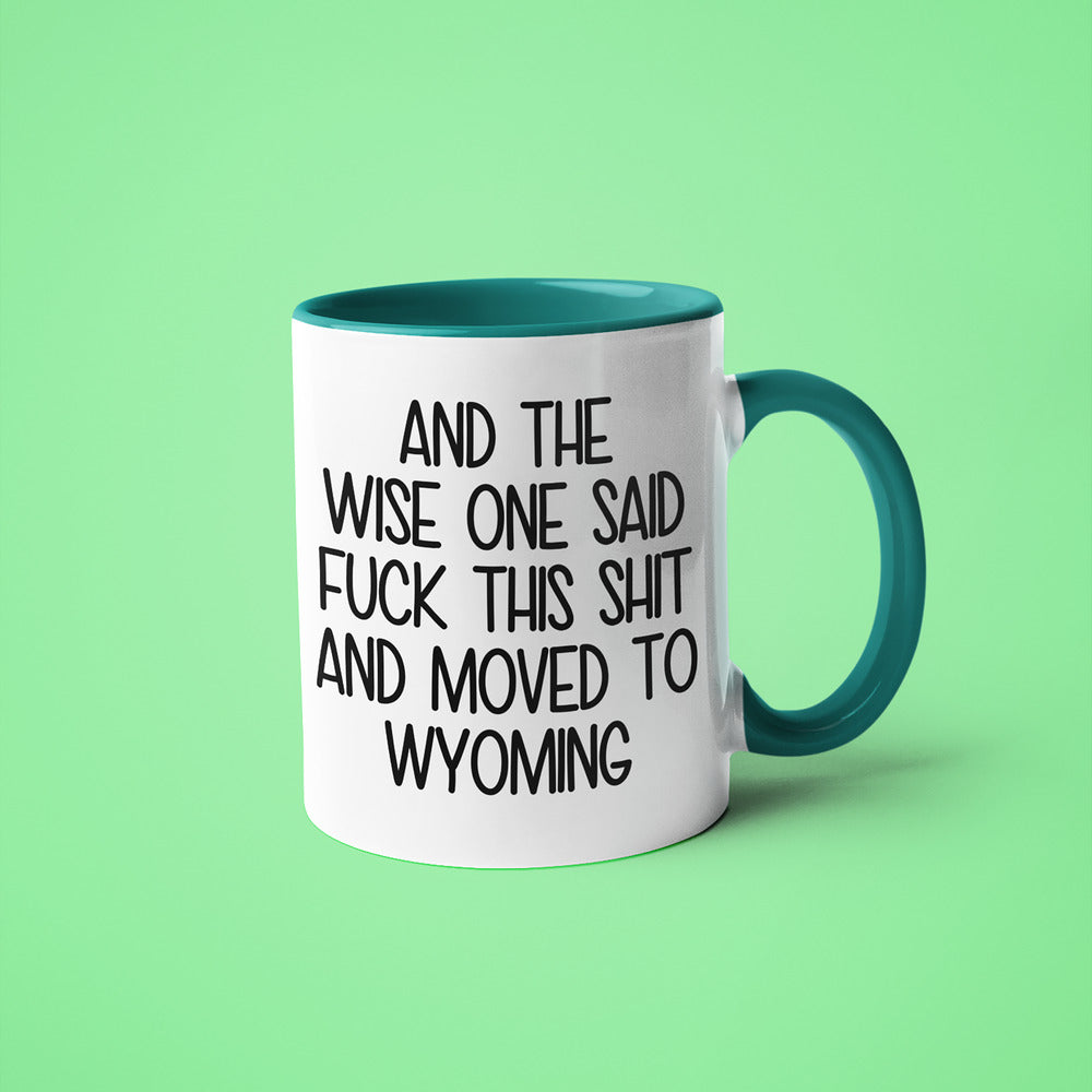 Wisdom In Wyoming Coffee Mug, And The Wise One Said Fuck This Shit And Moved To Wyoming Mug - KayoMugs