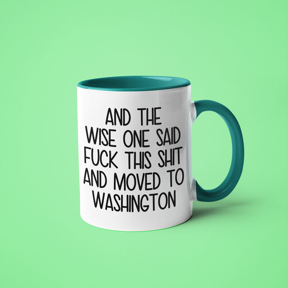 Wisdom In Washington Coffee Mug, And The Wise One Said Fuck This Shit And Moved To Washington Mug - KayoMugs