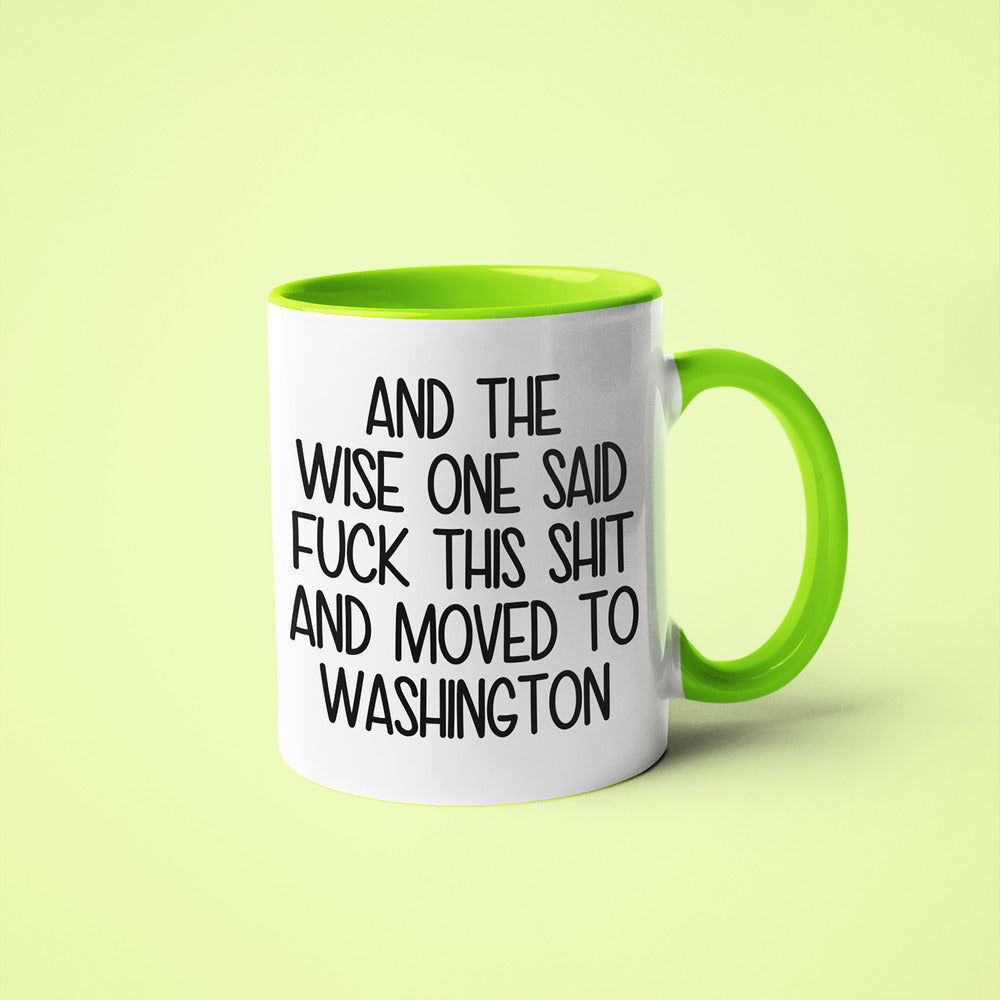 Wisdom In Washington Coffee Mug, And The Wise One Said Fuck This Shit And Moved To Washington Mug - KayoMugs