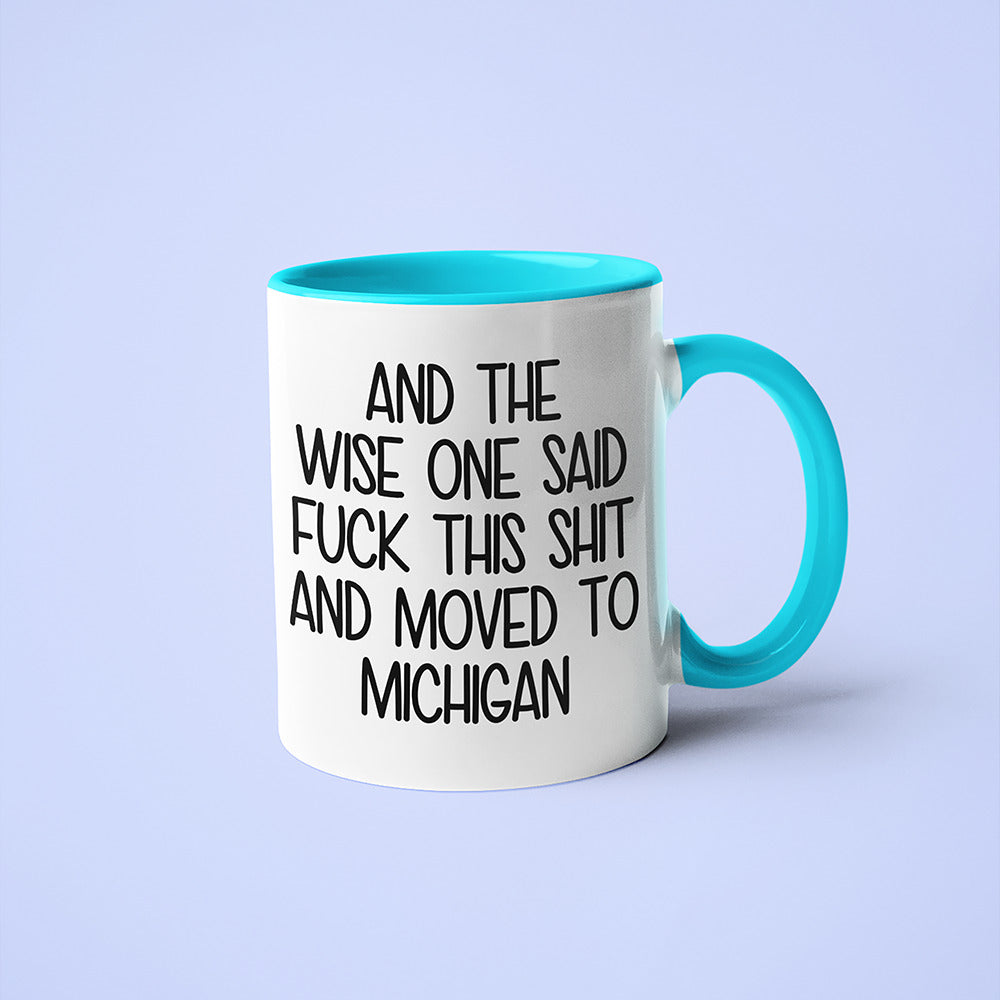 Wisdom In Michigan Coffee Mug, And The Wise One Said Fuck This Shit And Moved To Michigan Mug - KayoMugs