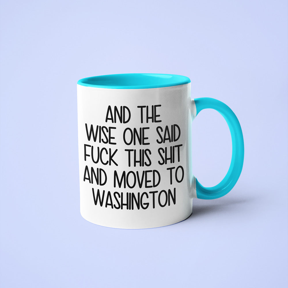 Wisdom In Washington Coffee Mug, And The Wise One Said Fuck This Shit And Moved To Washington Mug - KayoMugs