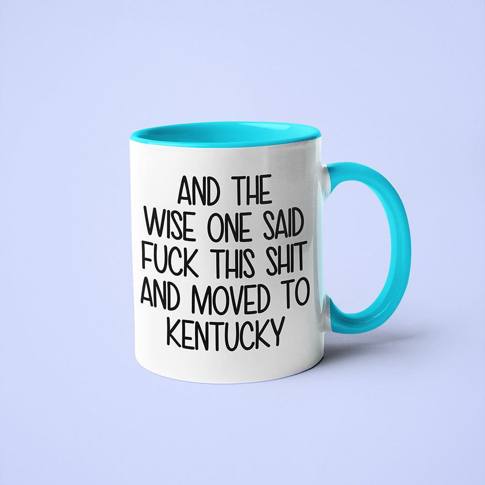 Wisdom In Kentucky Coffee Mug, And The Wise One Said Fuck This Shit And Moved To Kentucky Mug - KayoMugs