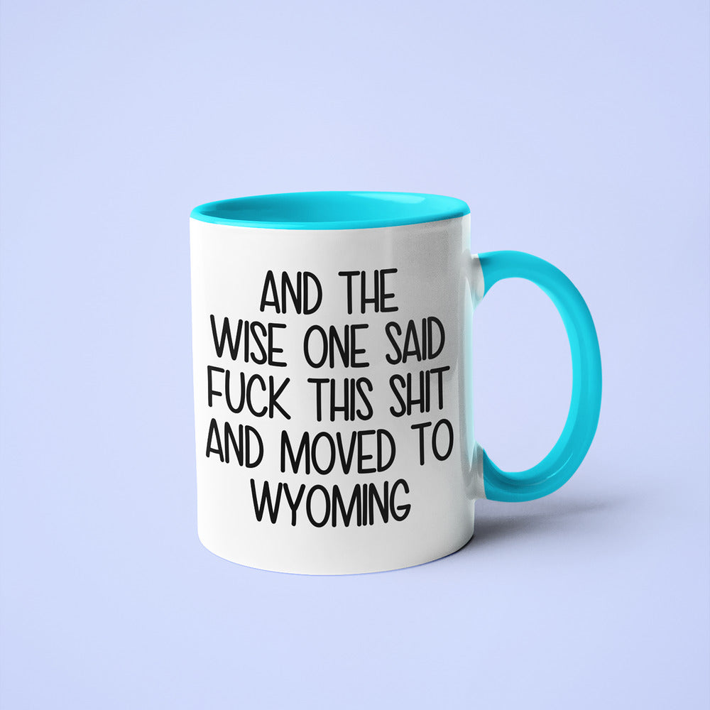 Wisdom In Wyoming Coffee Mug, And The Wise One Said Fuck This Shit And Moved To Wyoming Mug - KayoMugs