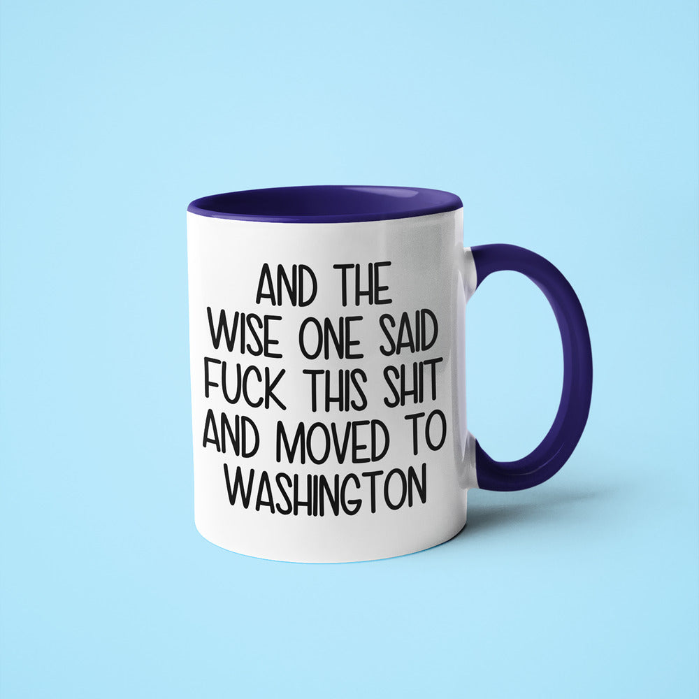 Wisdom In Washington Coffee Mug, And The Wise One Said Fuck This Shit And Moved To Washington Mug - KayoMugs