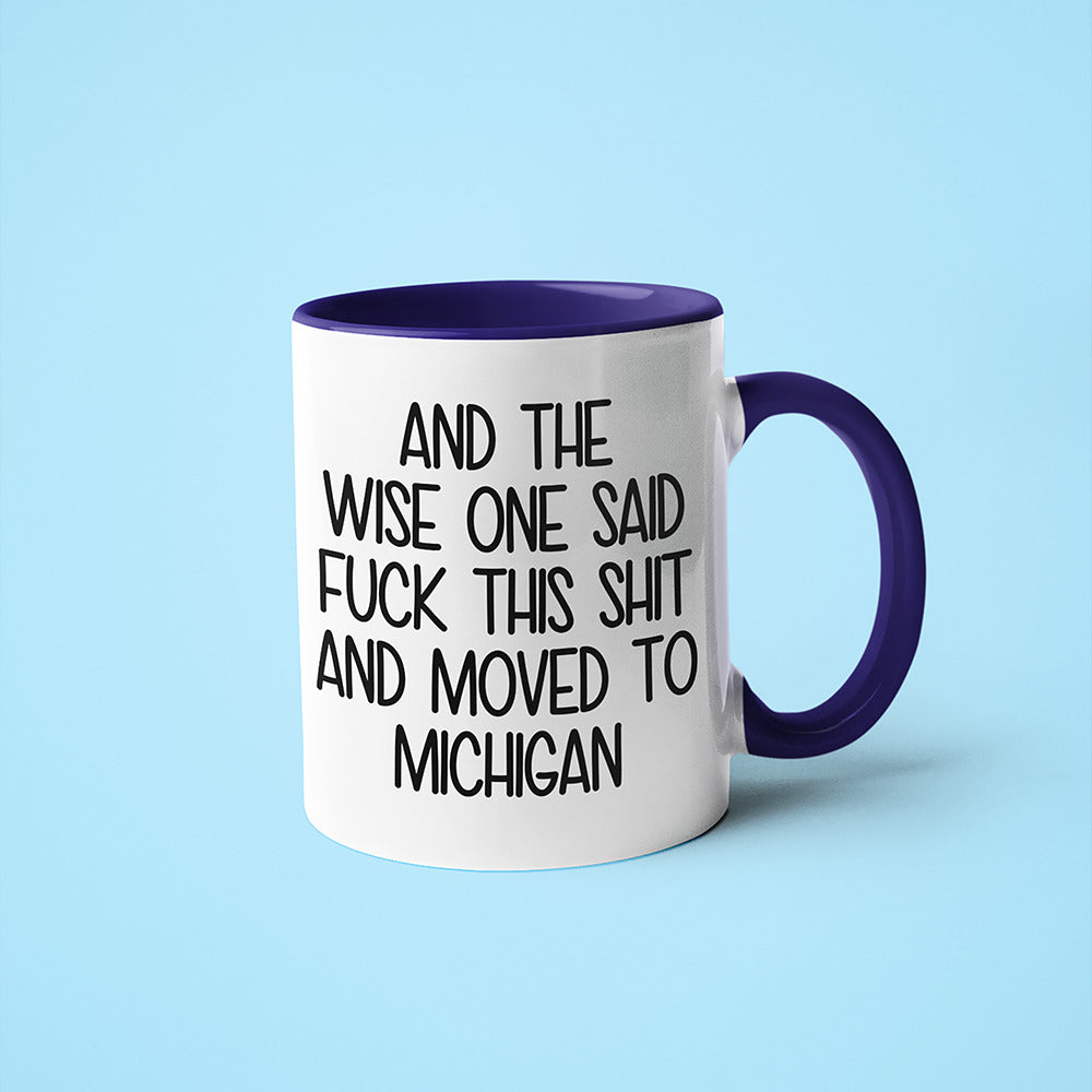 Wisdom In Michigan Coffee Mug, And The Wise One Said Fuck This Shit And Moved To Michigan Mug - KayoMugs