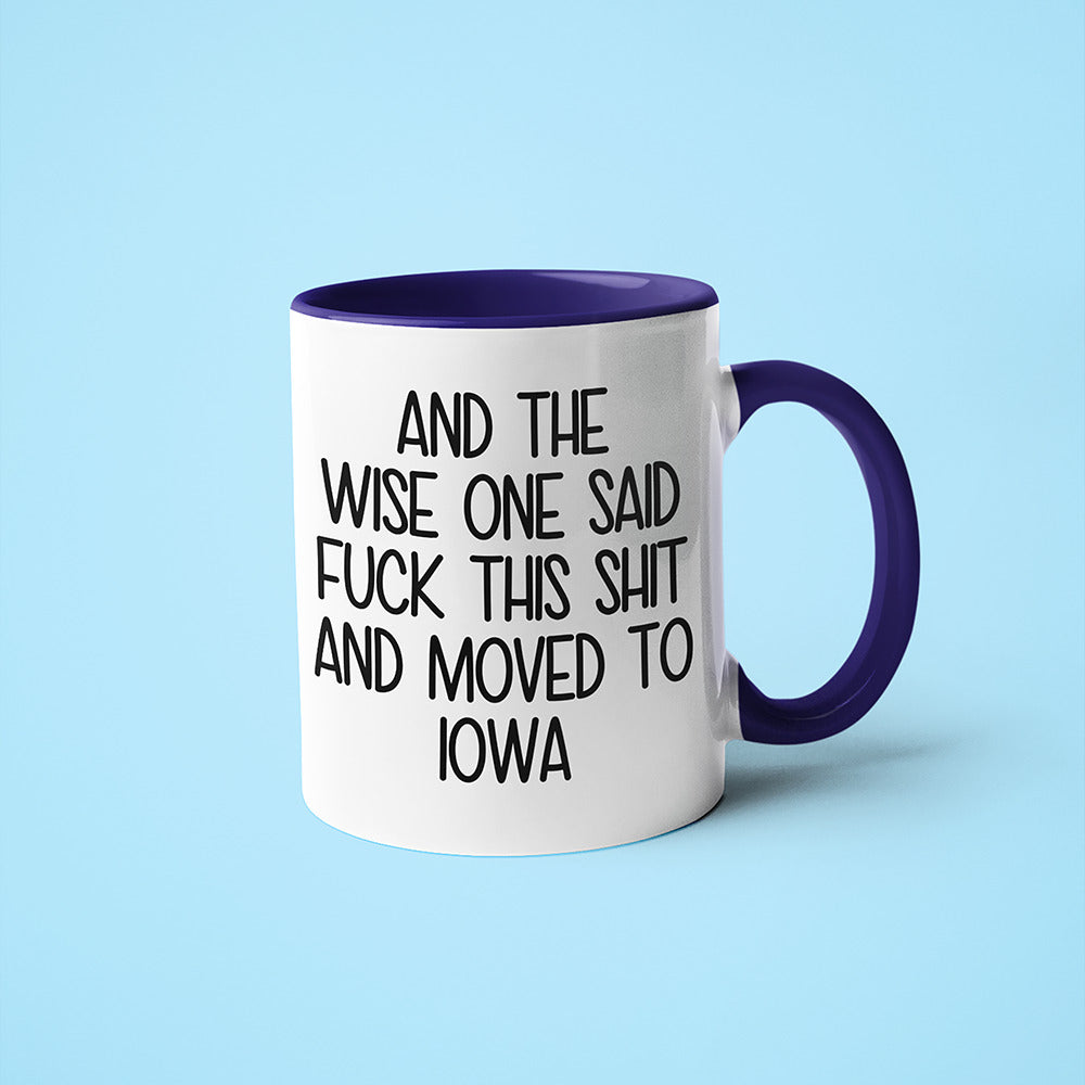 Wisdom In Iowa Coffee Mug, And The Wise One Said Fuck This Shit And Moved To Iowa Mug - KayoMugs