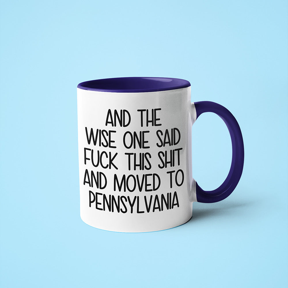 Wisdom In Pennsylvania Coffee Mug, And The Wise One Said Fuck This Shit And Moved To Pennsylvania Mug - KayoMugs