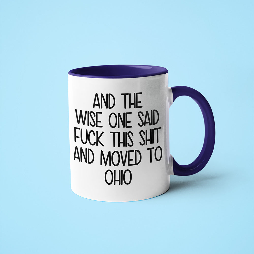 Wisdom In Ohio Coffee Mug, And The Wise One Said Fuck This Shit And Moved To Ohio Mug - KayoMugs