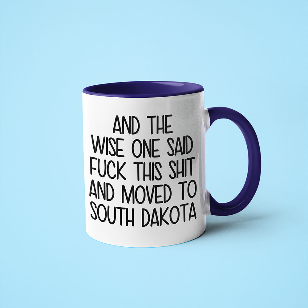 Wisdom In South Dakota Coffee Mug, And The Wise One Said Fuck This Shit And Moved To South Dakota Mug - KayoMugs