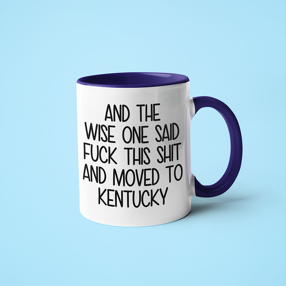 Wisdom In Kentucky Coffee Mug, And The Wise One Said Fuck This Shit And Moved To Kentucky Mug - KayoMugs