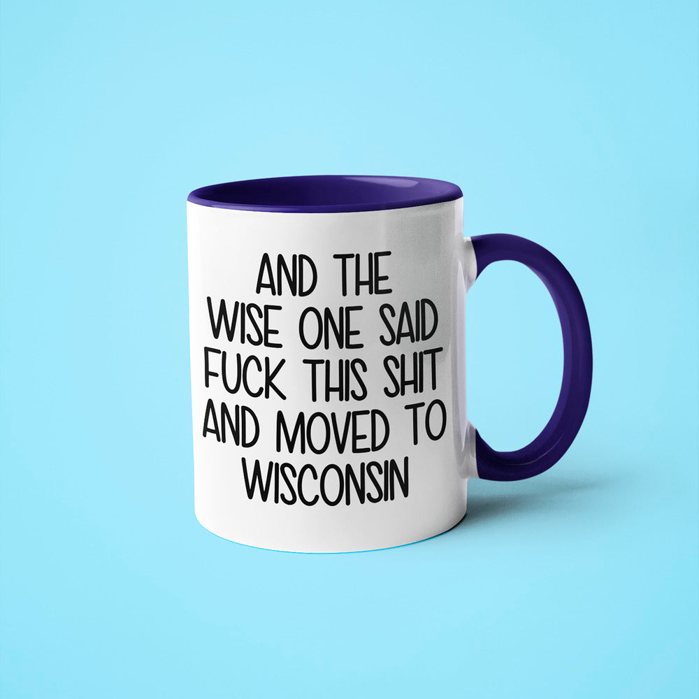 Wisdom In Wisconsin Coffee Mug, And The Wise One Said Fuck This Shit And Moved To Wisconsin Mug - KayoMugs