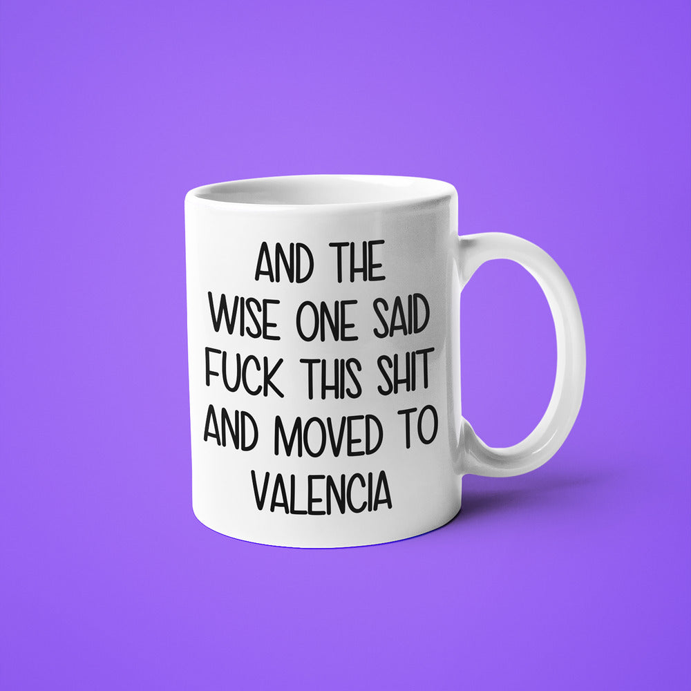 Wisdom In Valencia Coffee Mug, And The Wise One Said Fuck This Shit And Moved To Valencia Mug - KayoMugs