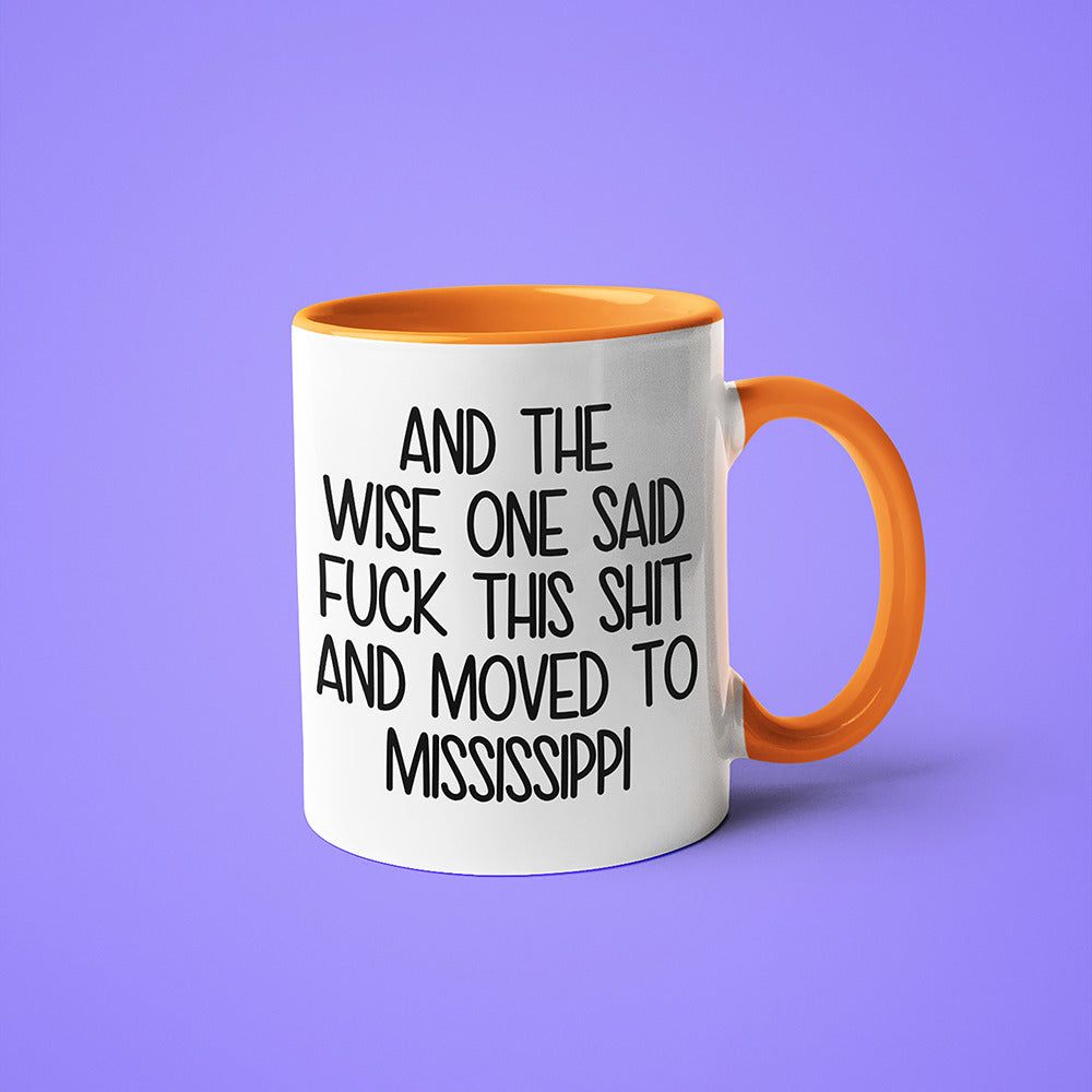 Wisdom In Missisippi Coffee Mug, And The Wise One Said Fuck This Shit And Moved To Missisippi Mug - KayoMugs