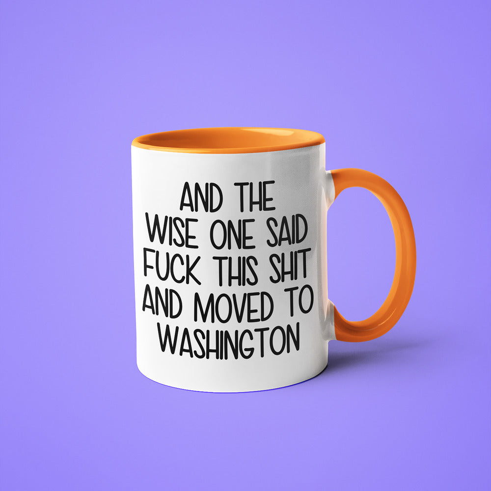 Wisdom In Washington Coffee Mug, And The Wise One Said Fuck This Shit And Moved To Washington Mug - KayoMugs