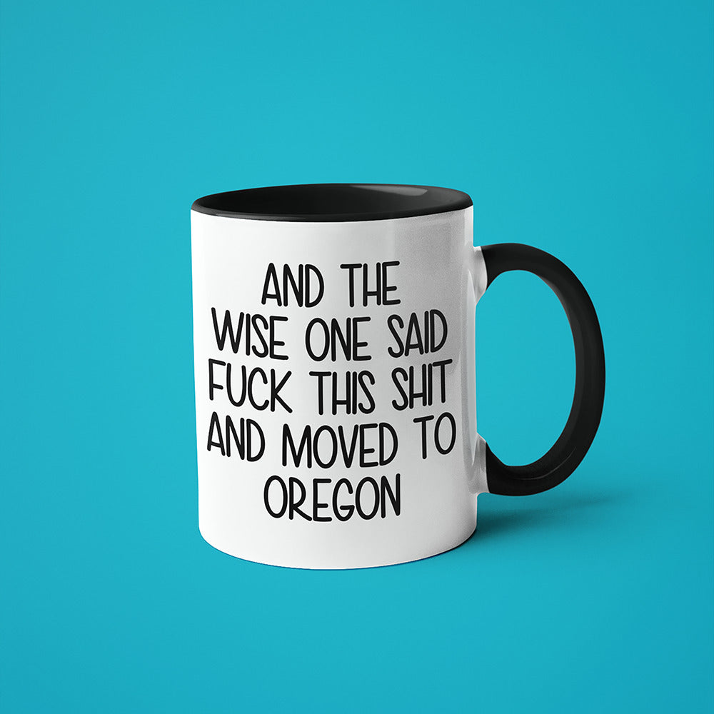 Wisdom In Oregon Coffee Mug, And The Wise One Said Fuck This Shit And Moved To Oregon Mug - KayoMugs