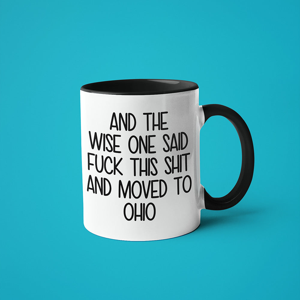 Wisdom In Ohio Coffee Mug, And The Wise One Said Fuck This Shit And Moved To Ohio Mug - KayoMugs