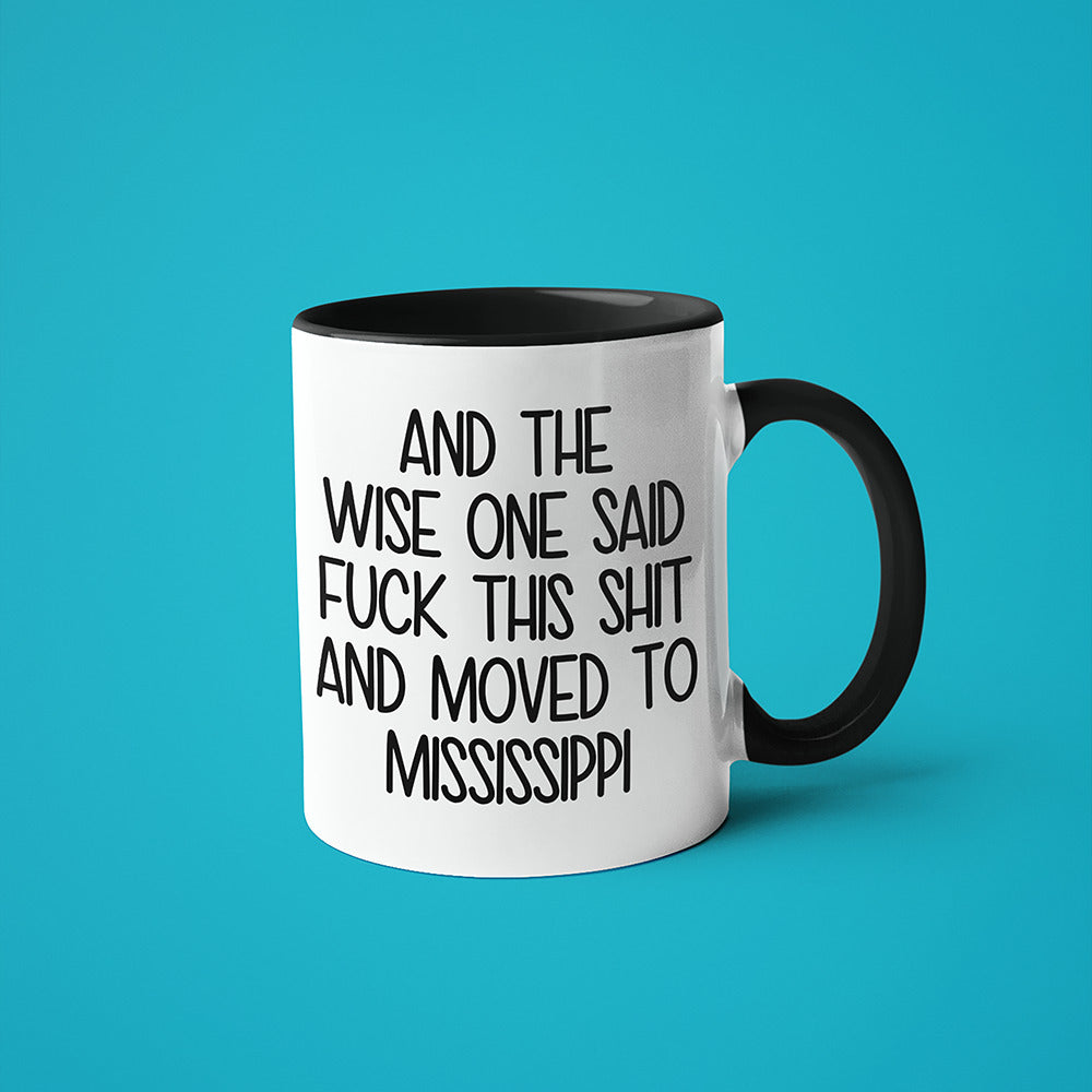 Wisdom In Missisippi Coffee Mug, And The Wise One Said Fuck This Shit And Moved To Missisippi Mug - KayoMugs