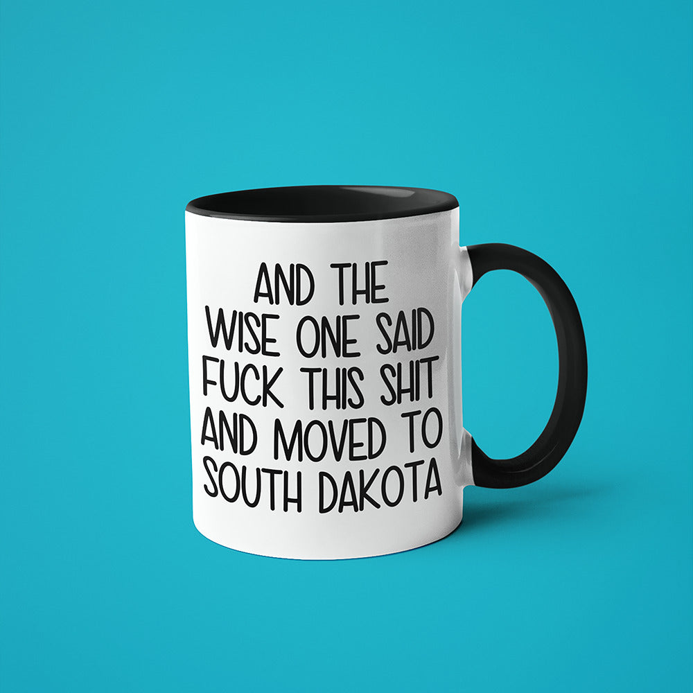 Wisdom In South Dakota Coffee Mug, And The Wise One Said Fuck This Shit And Moved To South Dakota Mug - KayoMugs