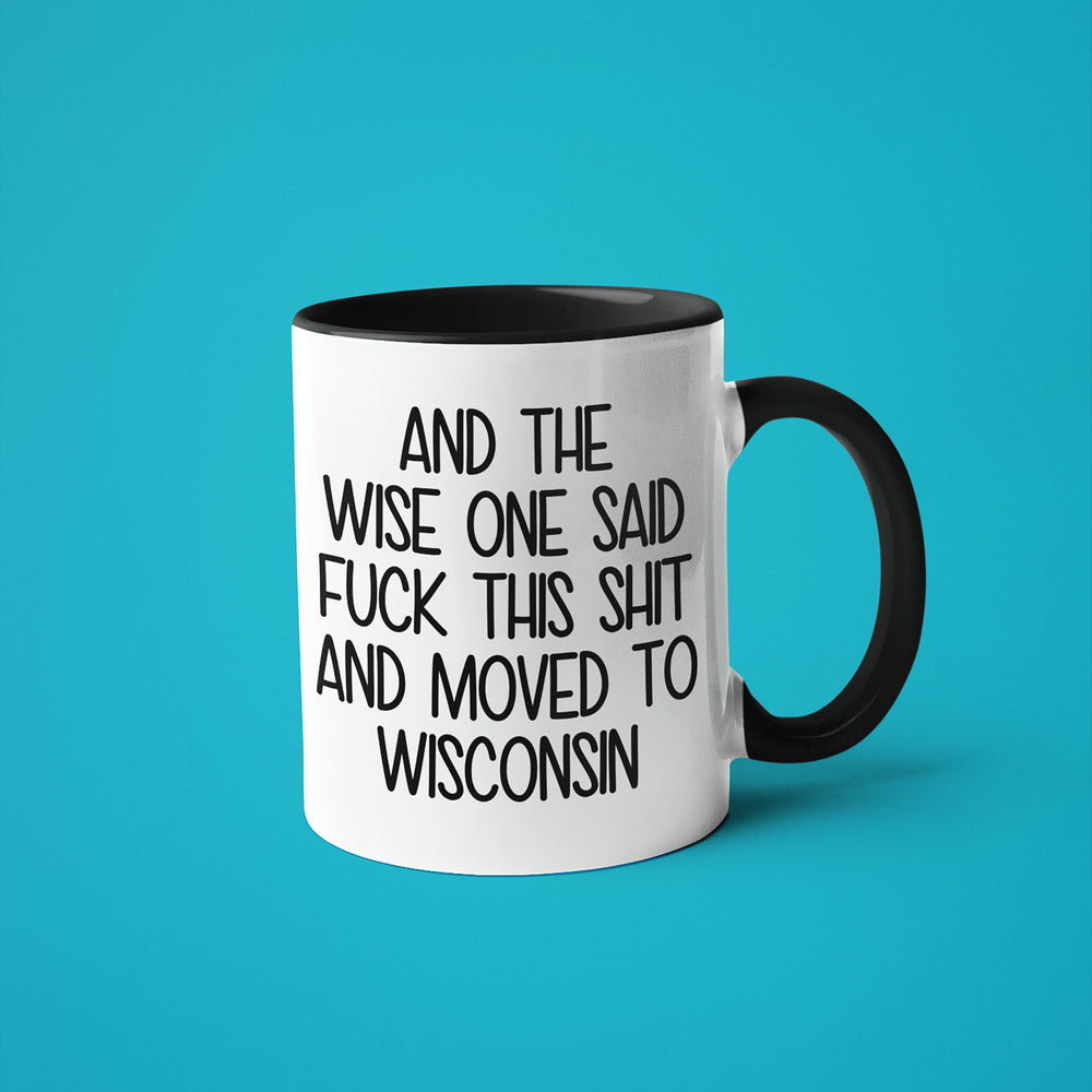 Wisdom In Wisconsin Coffee Mug, And The Wise One Said Fuck This Shit And Moved To Wisconsin Mug - KayoMugs