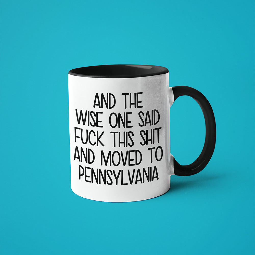 Wisdom In Pennsylvania Coffee Mug, And The Wise One Said Fuck This Shit And Moved To Pennsylvania Mug - KayoMugs