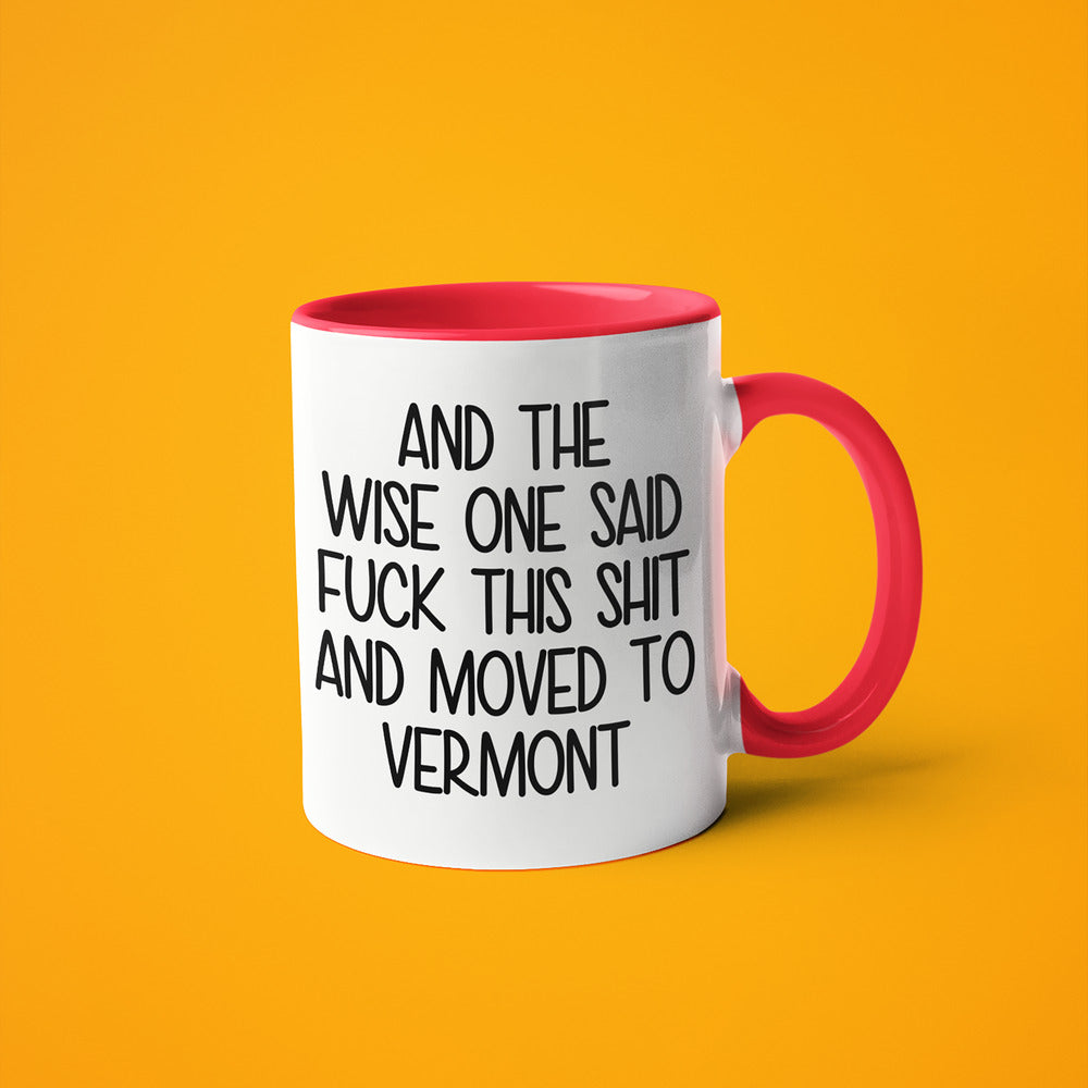 Wisdom In Vermont Coffee Mug, And The Wise One Said Fuck This Shit And Moved To Vermont Mug - KayoMugs