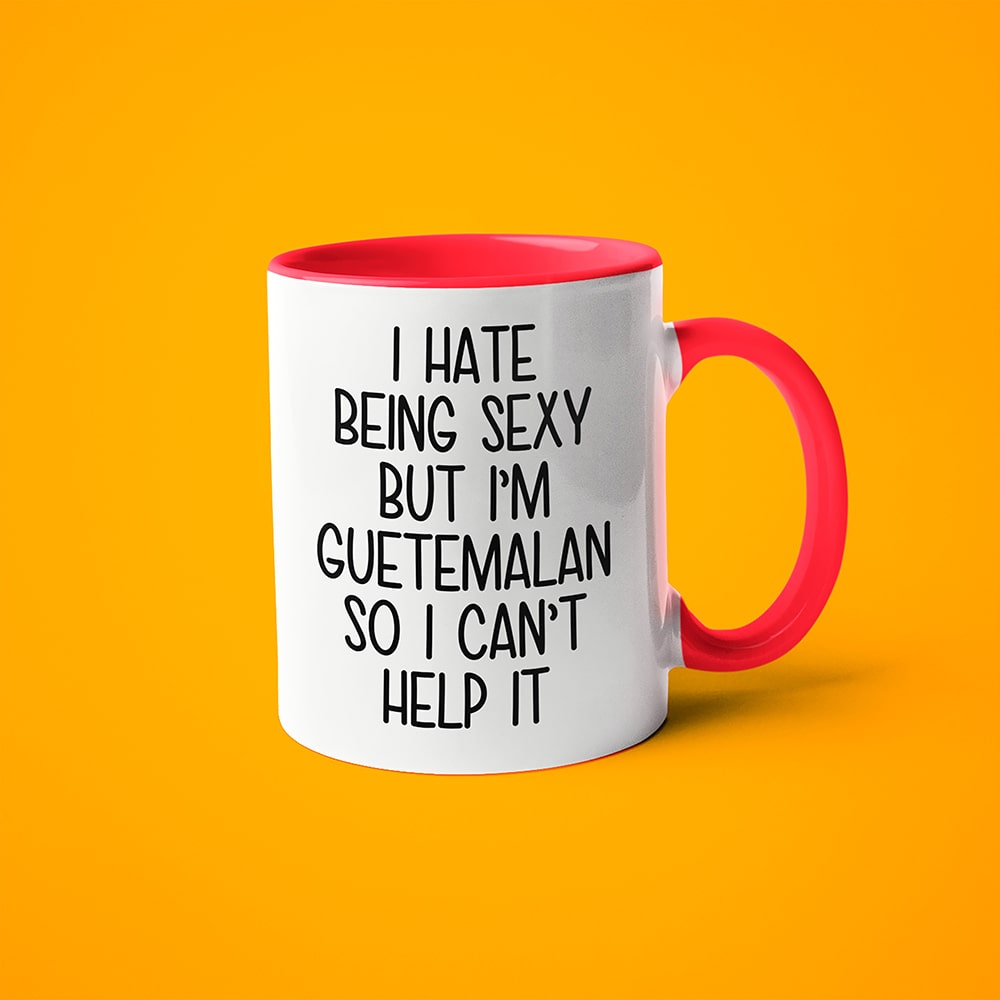 I Hate Being Sexy But I'am Guatemalan So I Can't Help It Coffee Mug, Too Hot For Border Guatemalan Mug - KayoMugs