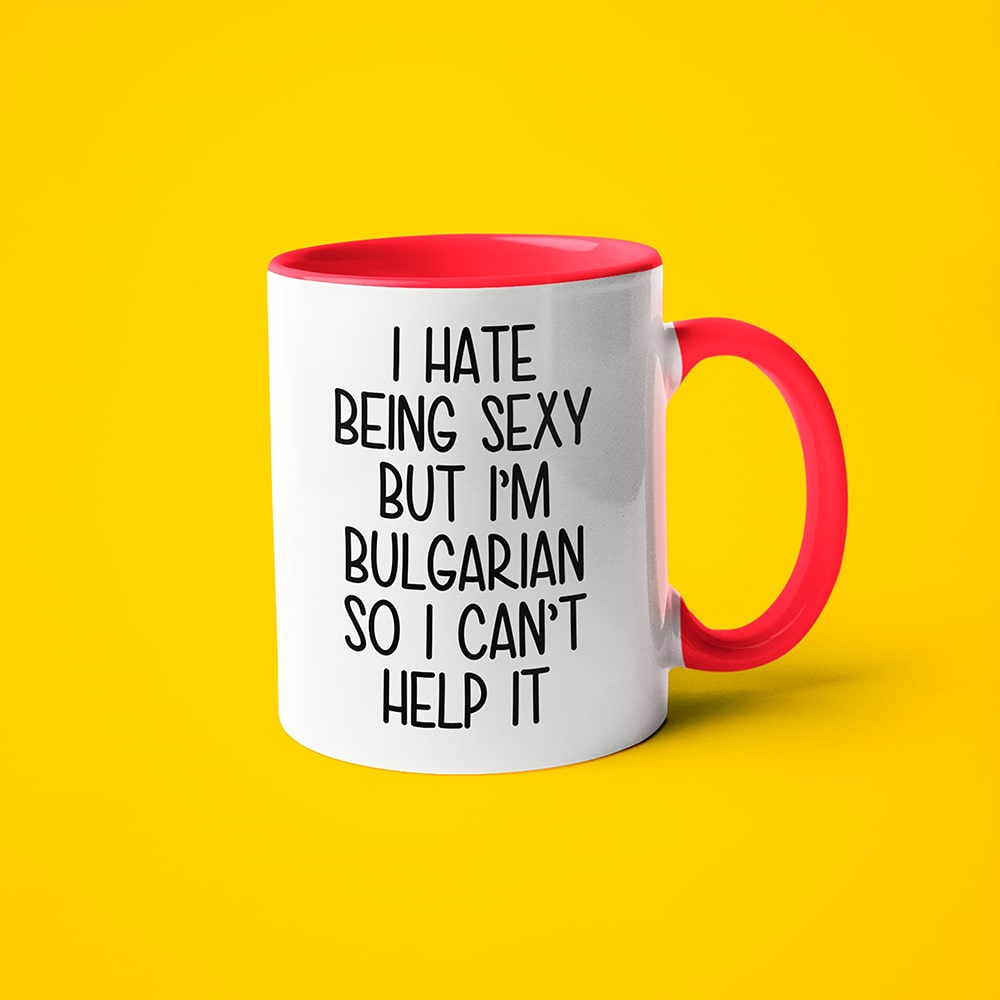 I Hate Being Sexy But I'am Bulgarian So I Can't Help It Coffee Mug, Too Hot For Border Bulgarian Mug - KayoMugs