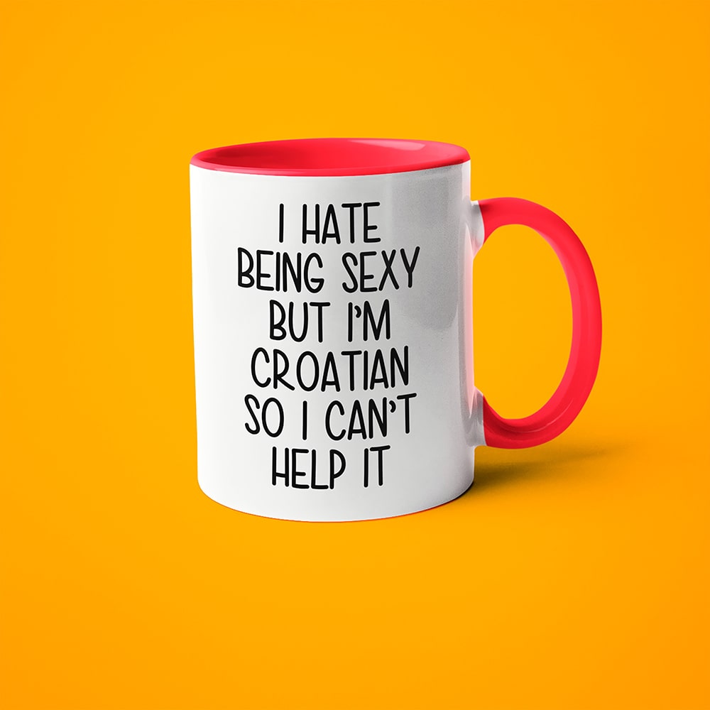I Hate Being Sexy But I'am Croatian So I Can't Help It Coffee Mug, Too Hot For Border Croatian Mug - KayoMugs