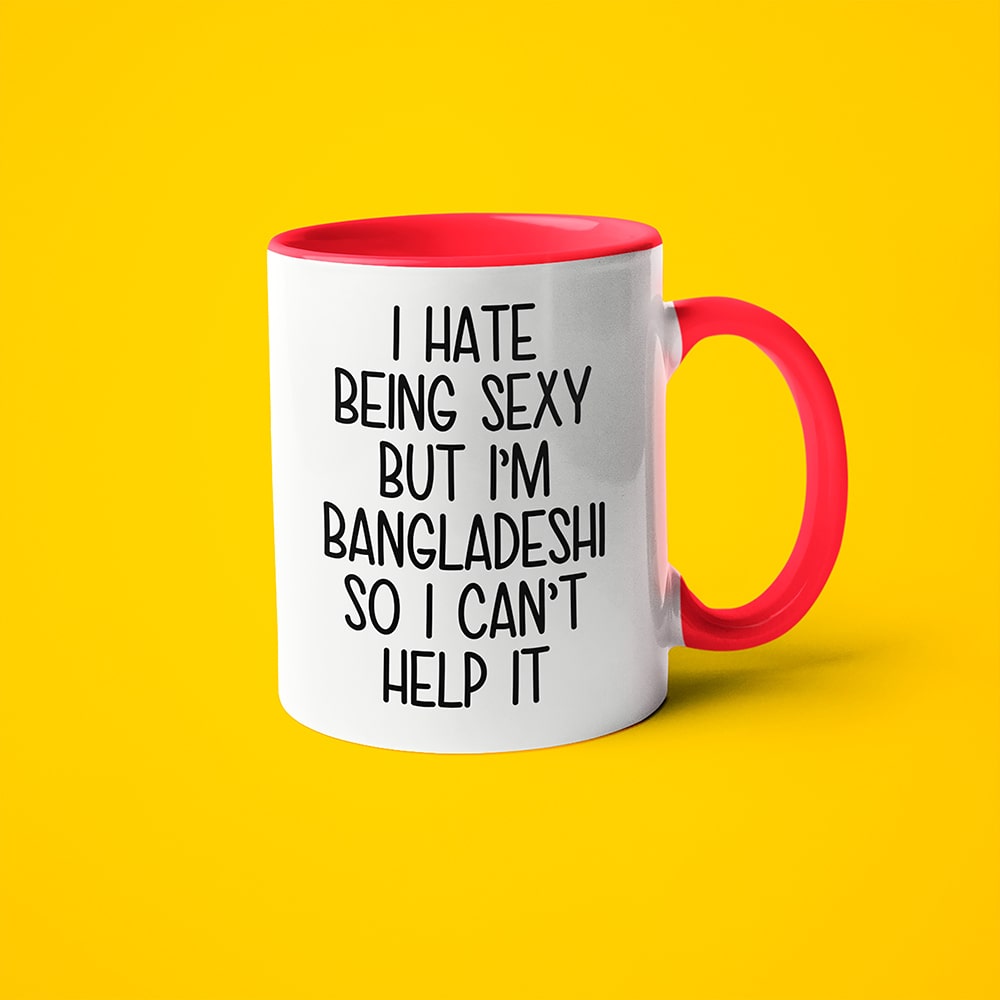 I Hate Being Sexy But I'am Bangladeshi So I Can't Help It Coffee Mug, Too Hot For Border Bangladeshi Mug - KayoMugs