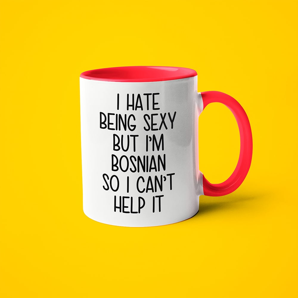 I Hate Being Sexy But I'am Bosnian So I Can't Help It Coffee Mug, Too Hot For Border Bosnian Mug - KayoMugs