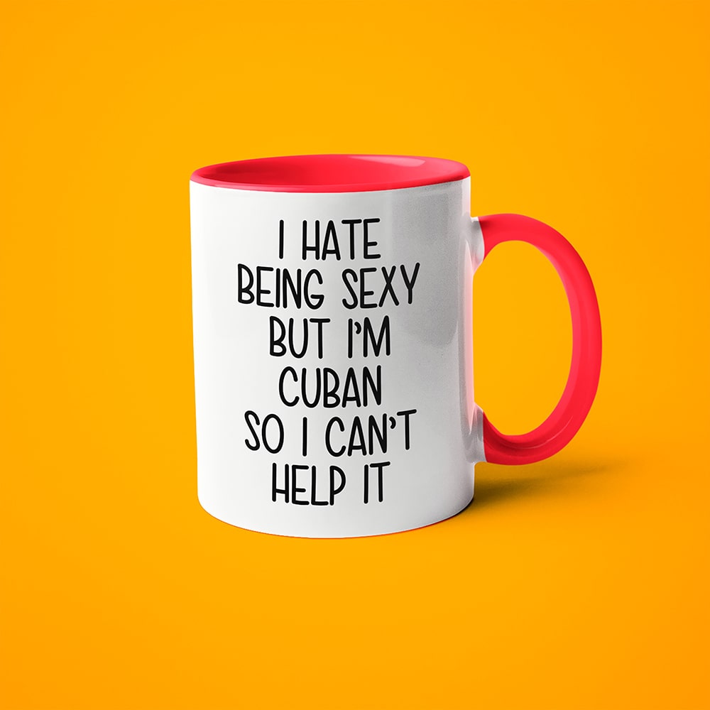I Hate Being Sexy But I'am Cuban So I Can't Help It Coffee Mug, Too Hot For Border Cuban Mug - KayoMugs