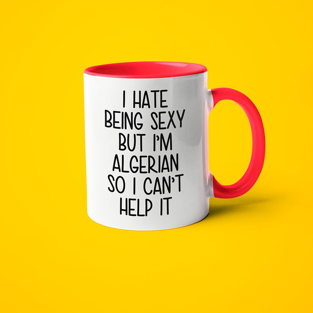 I Hate Being Sexy But I'am Algerian So I Can't Help It Coffee Mug, Too Hot For Border Algerian Mug - KayoMugs