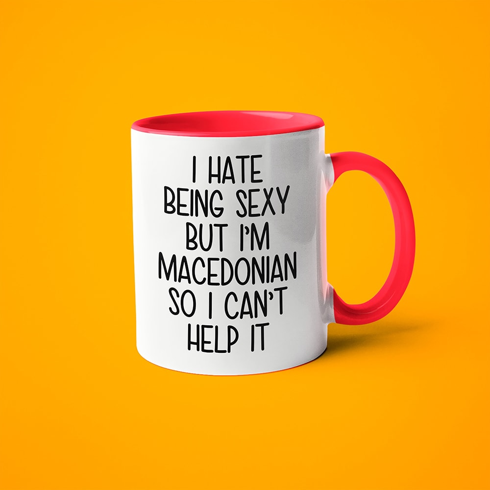I Hate Being Sexy But I'am Macedonian So I Can't Help It Coffee Mug, Too Hot For Border Macedonian Mug - KayoMugs