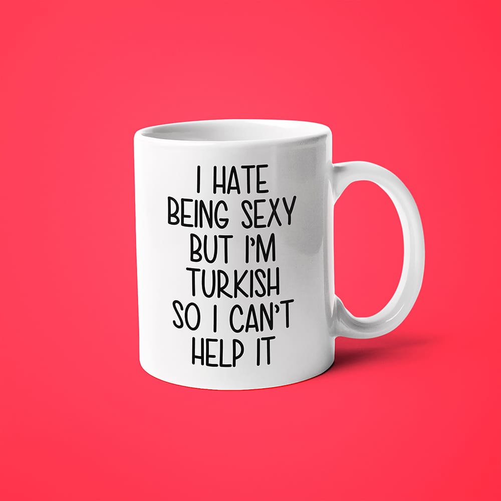 I Hate Being Sexy But I'am Turkish So I Can't Help It Coffee Mug, Too Hot For Border Turkish Mug - KayoMugs