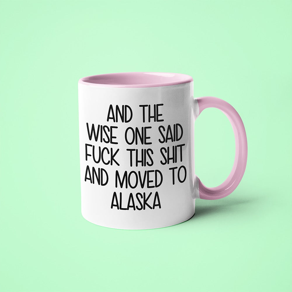 Wisdom In Alaska Coffee Mug, And The Wise One Said Fuck This Shit And Moved To Alaska Mug - KayoMugs
