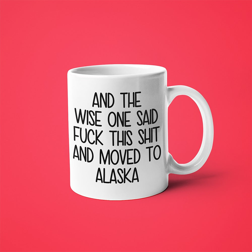 Wisdom In Alaska Coffee Mug, And The Wise One Said Fuck This Shit And Moved To Alaska Mug - KayoMugs
