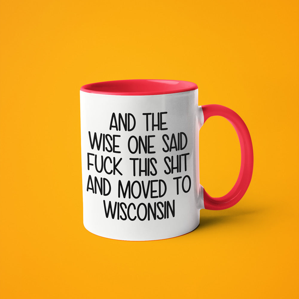 Wisdom In Wisconsin Coffee Mug, And The Wise One Said Fuck This Shit And Moved To Wisconsin Mug - KayoMugs