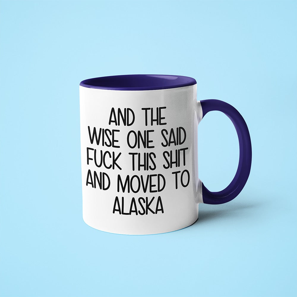 Wisdom In Alaska Coffee Mug, And The Wise One Said Fuck This Shit And Moved To Alaska Mug - KayoMugs