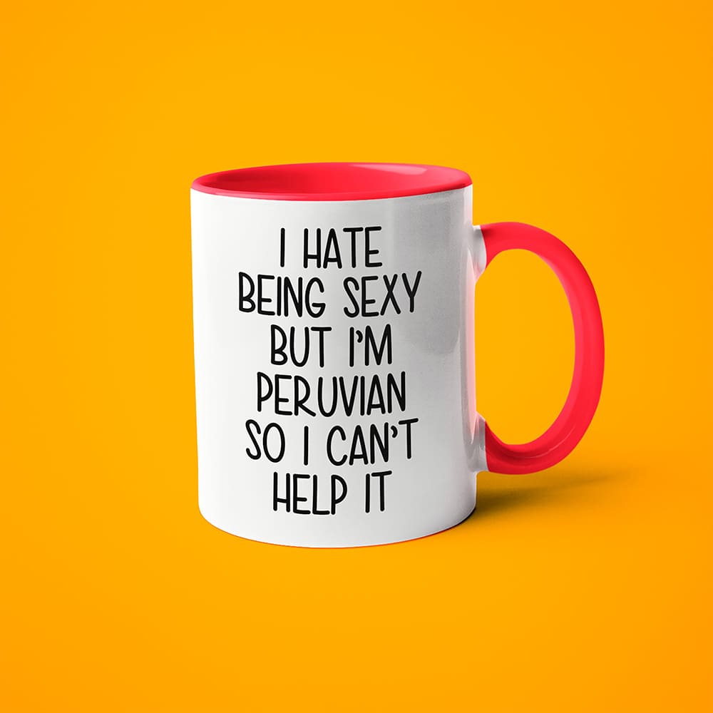 I Hate Being Sexy But I'am Peruvian So I Can't Help It Coffee Mug, Too Hot For Border Peruvian Mug - KayoMugs