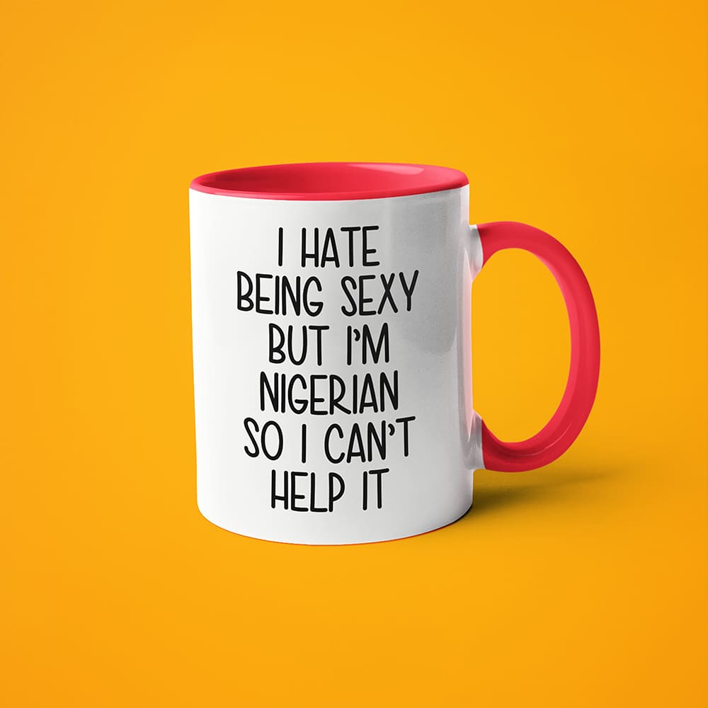 I Hate Being Sexy But I'am Nigerian So I Can't Help It Coffee Mug, Too Hot For Border Nigerian Mug - KayoMugs