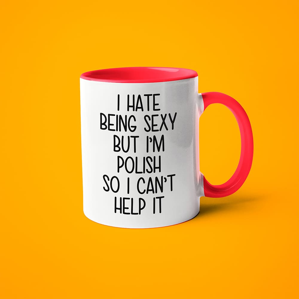 I Hate Being Sexy But I'am Polish So I Can't Help It Coffee Mug, Too Hot For Border Polish Mug - KayoMugs