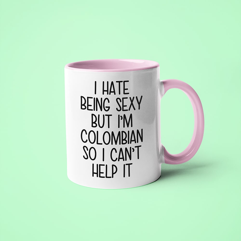I Hate Being Sexy But I'am Colombian So I Can't Help It Coffee Mug, Too Hot For Border Colombian Mug - KayoMugs