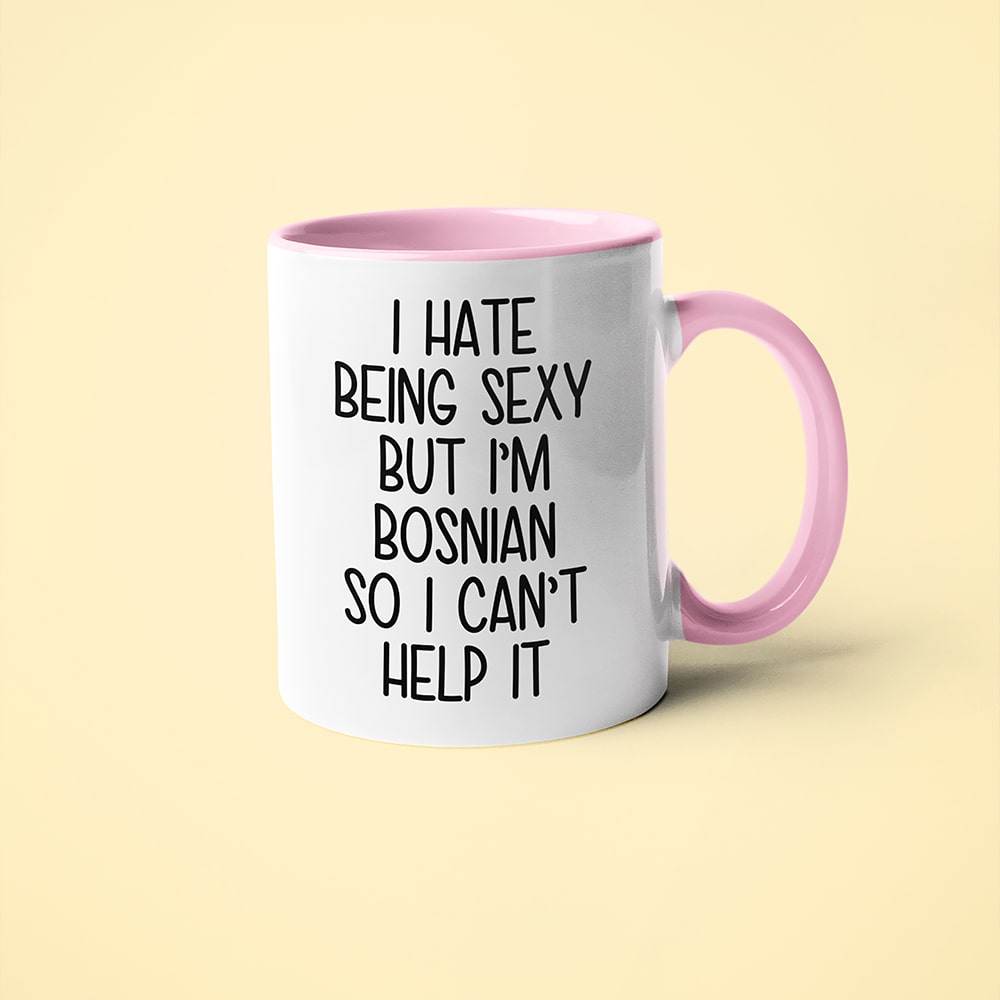 I Hate Being Sexy But I'am Bosnian So I Can't Help It Coffee Mug, Too Hot For Border Bosnian Mug - KayoMugs