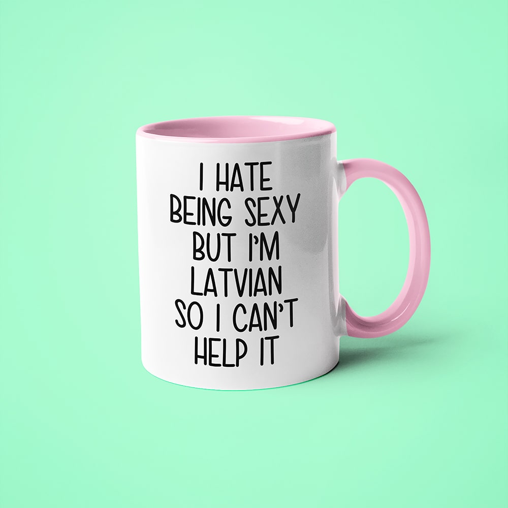 I Hate Being Sexy But I'am Latvian So I Can't Help It Coffee Mug, Too Hot For Border Latvian Mug - KayoMugs