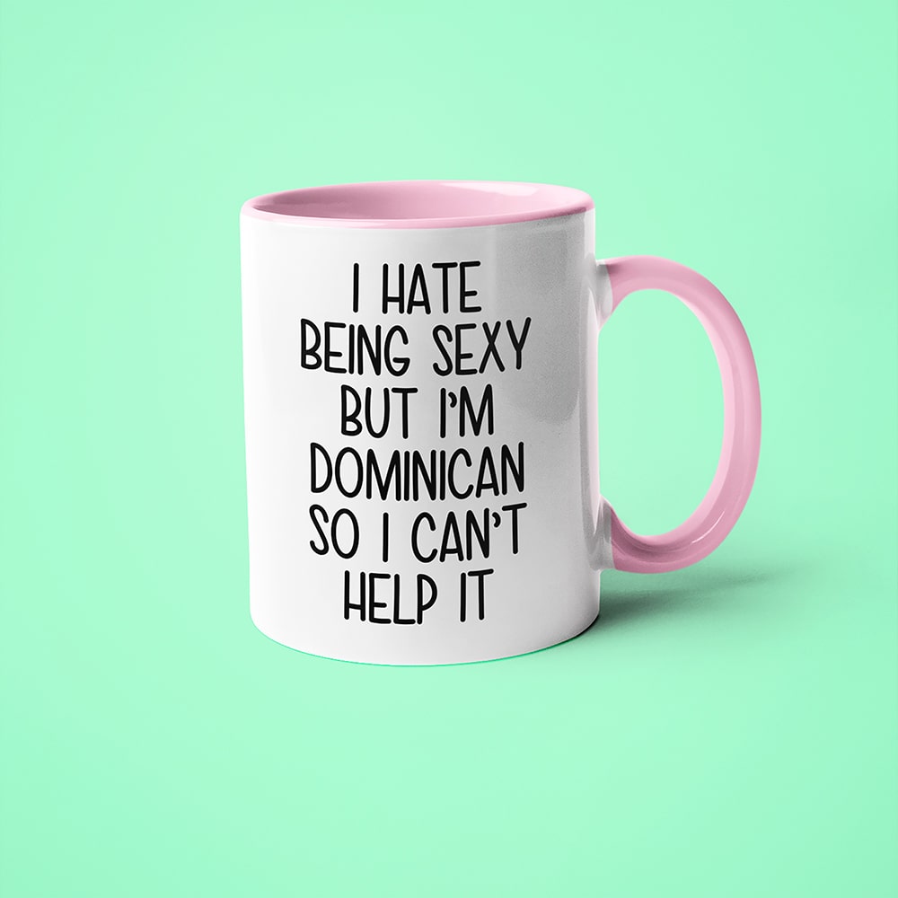 I Hate Being Sexy But I'am Dominican So I Can't Help It Coffee Mug, Too Hot For Border Dominican Mug - KayoMugs