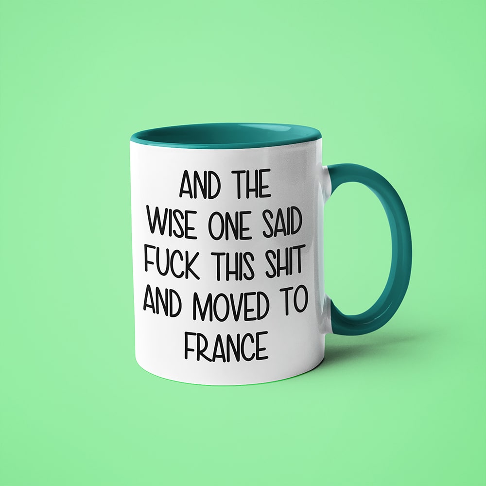 And The Wise One Said Fuck This Shit And Moved To France Mug, The Great European Getaway France Coffee Mug - KayoMugs